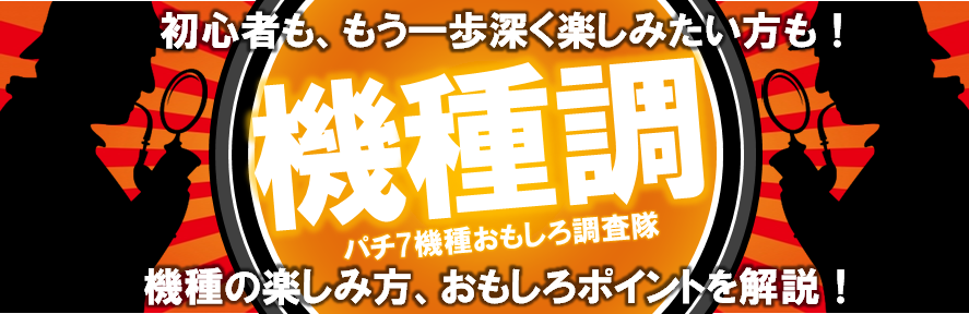 機種調(キシュチョウ)～機種のオモシロポイント調査隊～
