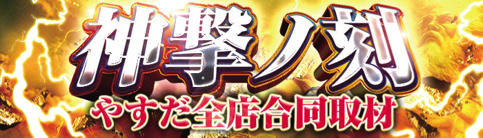神撃ノ刻　やすだ全店合同取材