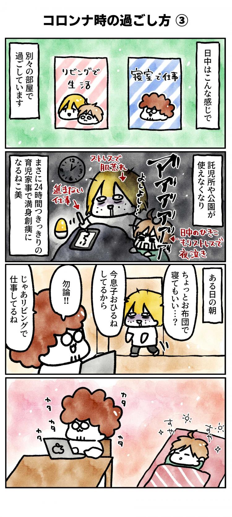日中はこんな感じで 寝室で仕事 リビングで生活 別々の部屋で過ごしています  託児所や公園が使えなくなり まさに24時間つきっきりの育児家事で満身創痍になるねこ美  ある日の朝 ちょっとお布団で寝てもいい…？ 今息子おひるねしてるから もちろん！ じゃあリ